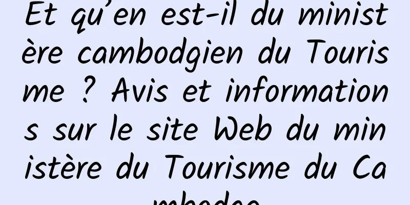 Et qu’en est-il du ministère cambodgien du Tourisme ? Avis et informations sur le site Web du ministère du Tourisme du Cambodge