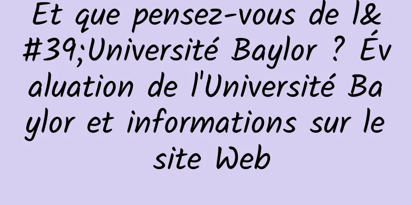 Et que pensez-vous de l'Université Baylor ? Évaluation de l'Université Baylor et informations sur le site Web