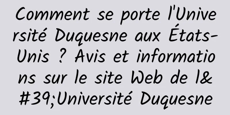 Comment se porte l'Université Duquesne aux États-Unis ? Avis et informations sur le site Web de l'Université Duquesne