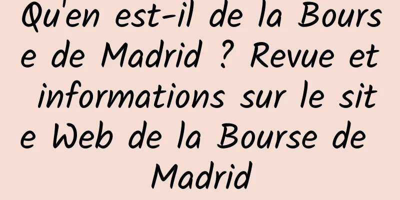 Qu'en est-il de la Bourse de Madrid ? Revue et informations sur le site Web de la Bourse de Madrid
