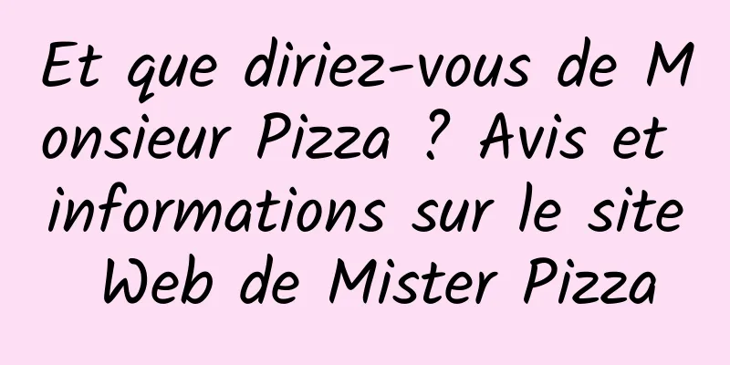 Et que diriez-vous de Monsieur Pizza ? Avis et informations sur le site Web de Mister Pizza