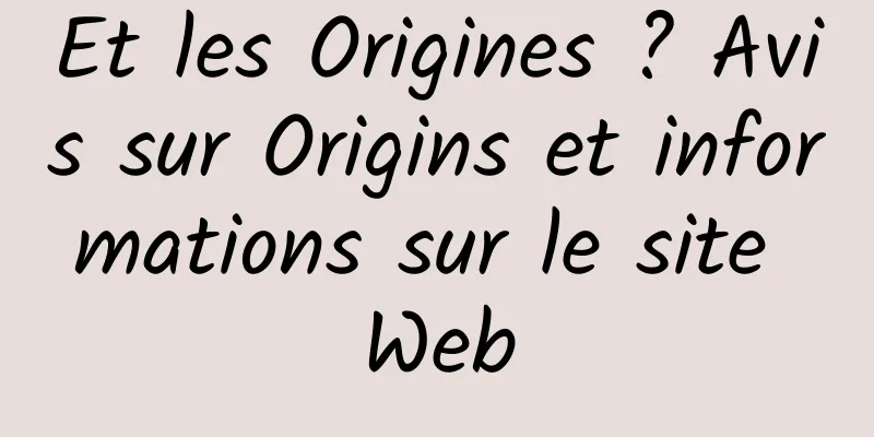 Et les Origines ? Avis sur Origins et informations sur le site Web