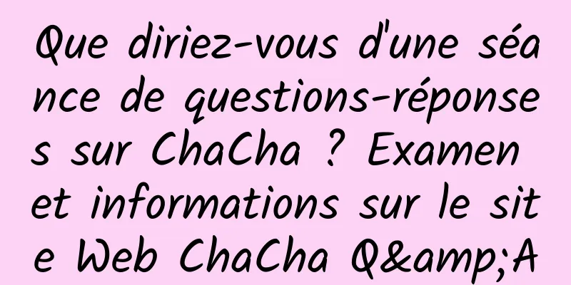 Que diriez-vous d'une séance de questions-réponses sur ChaCha ? Examen et informations sur le site Web ChaCha Q&A