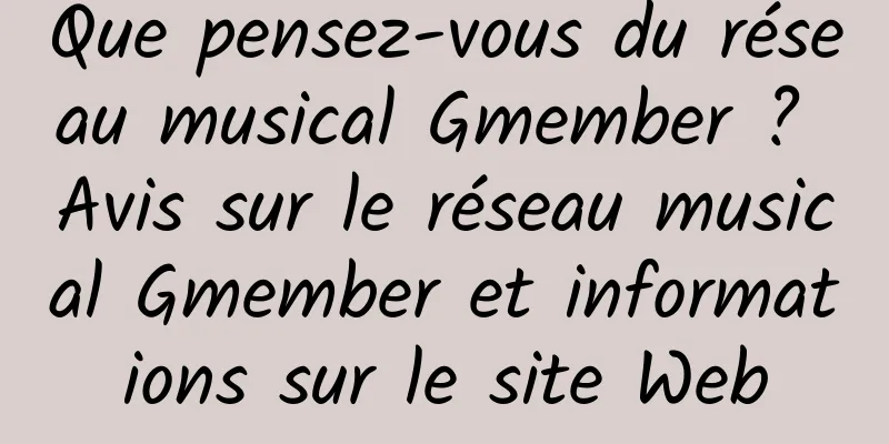 Que pensez-vous du réseau musical Gmember ? Avis sur le réseau musical Gmember et informations sur le site Web