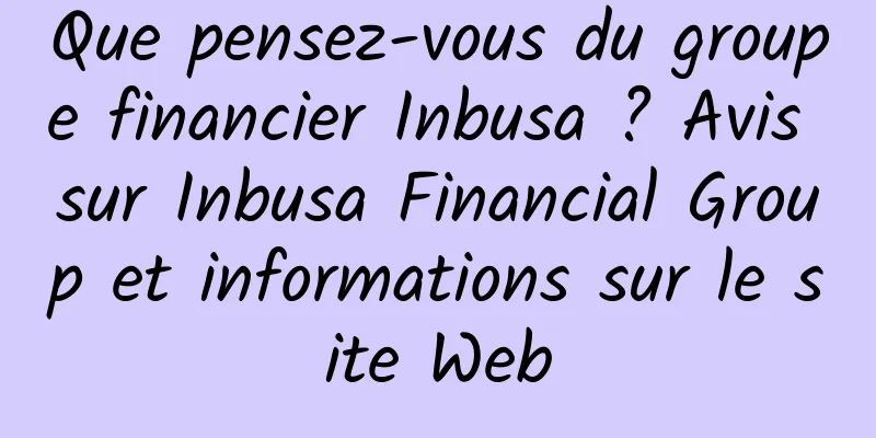 Que pensez-vous du groupe financier Inbusa ? Avis sur Inbusa Financial Group et informations sur le site Web