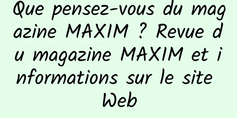 Que pensez-vous du magazine MAXIM ? Revue du magazine MAXIM et informations sur le site Web