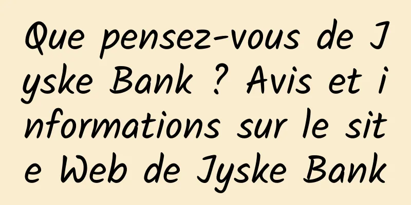 Que pensez-vous de Jyske Bank ? Avis et informations sur le site Web de Jyske Bank