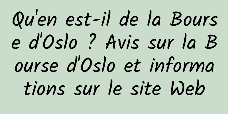Qu'en est-il de la Bourse d'Oslo ? Avis sur la Bourse d'Oslo et informations sur le site Web