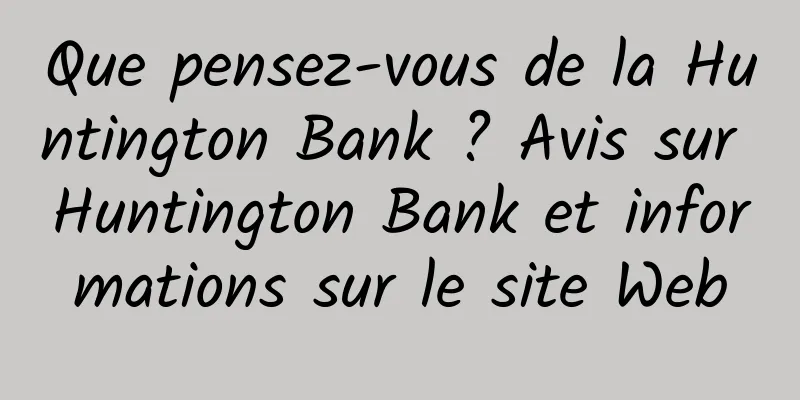 Que pensez-vous de la Huntington Bank ? Avis sur Huntington Bank et informations sur le site Web