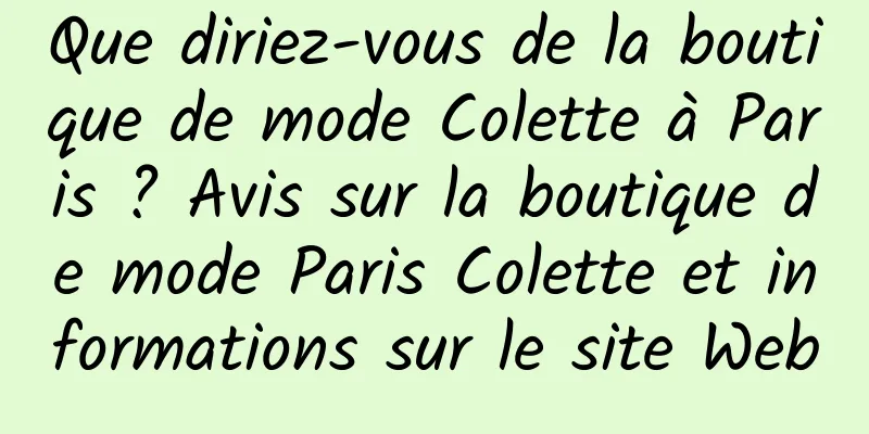 Que diriez-vous de la boutique de mode Colette à Paris ? Avis sur la boutique de mode Paris Colette et informations sur le site Web