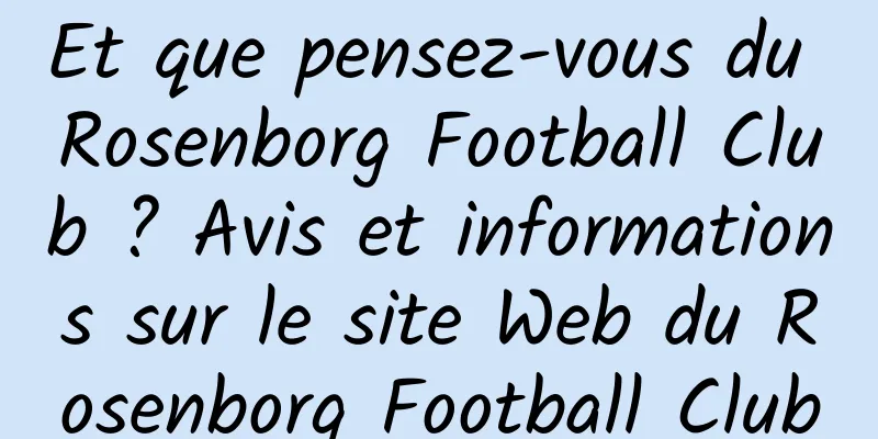 Et que pensez-vous du Rosenborg Football Club ? Avis et informations sur le site Web du Rosenborg Football Club
