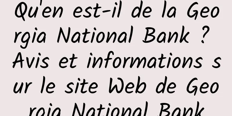 Qu'en est-il de la Georgia National Bank ? Avis et informations sur le site Web de Georgia National Bank