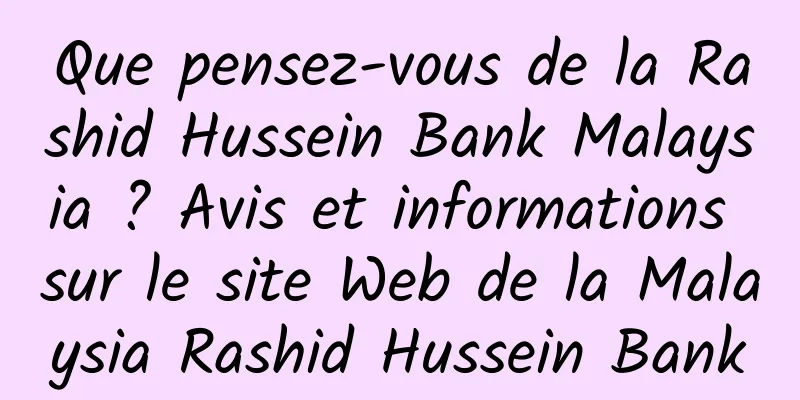 Que pensez-vous de la Rashid Hussein Bank Malaysia ? Avis et informations sur le site Web de la Malaysia Rashid Hussein Bank