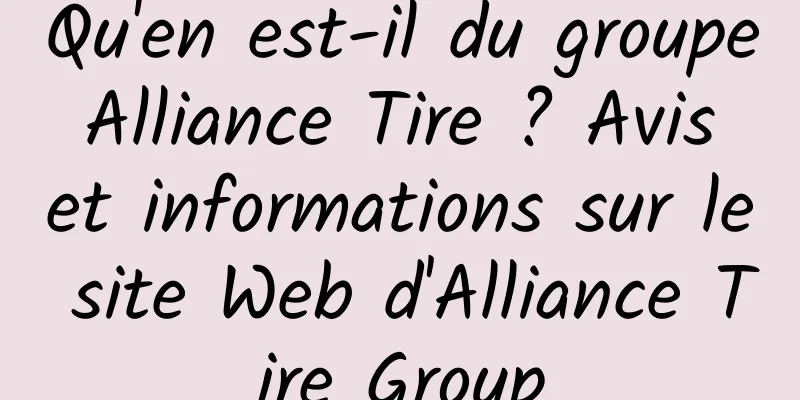 Qu'en est-il du groupe Alliance Tire ? Avis et informations sur le site Web d'Alliance Tire Group