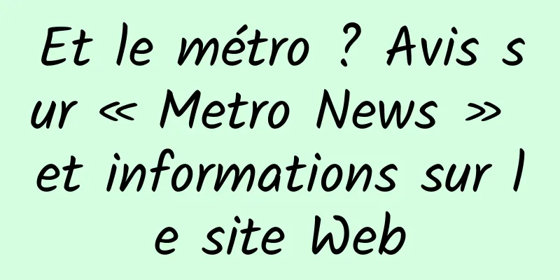 Et le métro ? Avis sur « Metro News » et informations sur le site Web