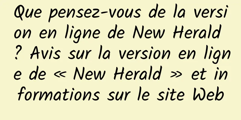 Que pensez-vous de la version en ligne de New Herald ? Avis sur la version en ligne de « New Herald » et informations sur le site Web