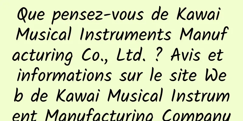 Que pensez-vous de Kawai Musical Instruments Manufacturing Co., Ltd. ? Avis et informations sur le site Web de Kawai Musical Instrument Manufacturing Company