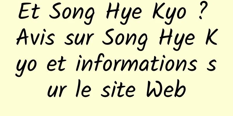 Et Song Hye Kyo ? Avis sur Song Hye Kyo et informations sur le site Web