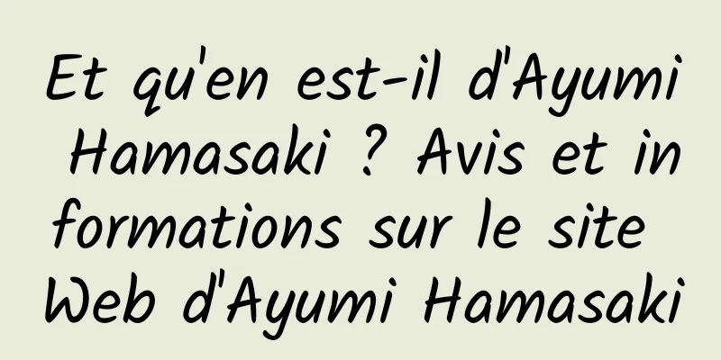 Et qu'en est-il d'Ayumi Hamasaki ? Avis et informations sur le site Web d'Ayumi Hamasaki