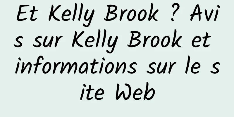 Et Kelly Brook ? Avis sur Kelly Brook et informations sur le site Web