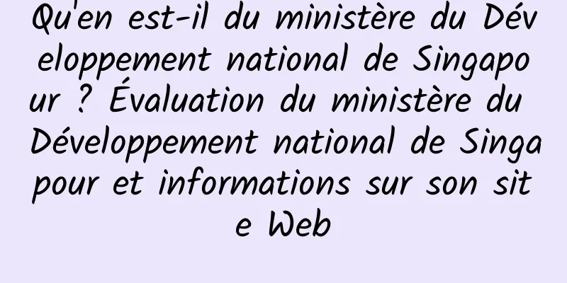 Qu'en est-il du ministère du Développement national de Singapour ? Évaluation du ministère du Développement national de Singapour et informations sur son site Web