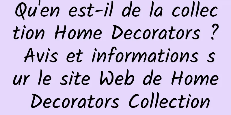 Qu'en est-il de la collection Home Decorators ? Avis et informations sur le site Web de Home Decorators Collection