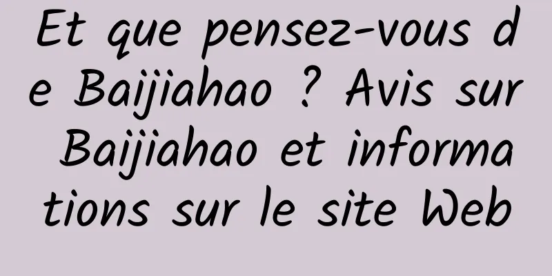 Et que pensez-vous de Baijiahao ? Avis sur Baijiahao et informations sur le site Web