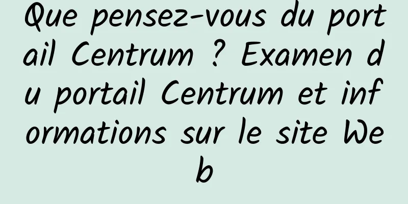 Que pensez-vous du portail Centrum ? Examen du portail Centrum et informations sur le site Web