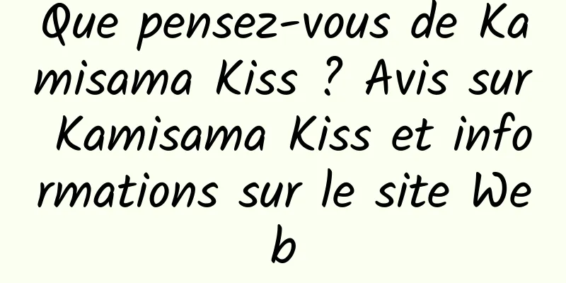 Que pensez-vous de Kamisama Kiss ? Avis sur Kamisama Kiss et informations sur le site Web