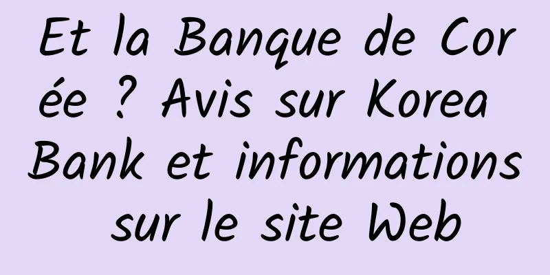 Et la Banque de Corée ? Avis sur Korea Bank et informations sur le site Web