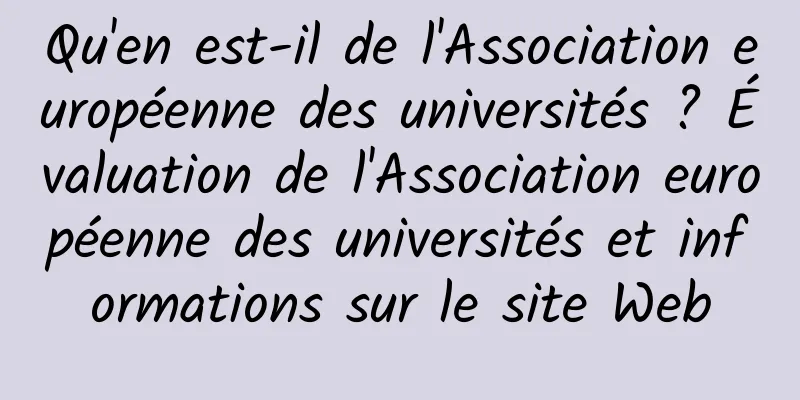 Qu'en est-il de l'Association européenne des universités ? Évaluation de l'Association européenne des universités et informations sur le site Web