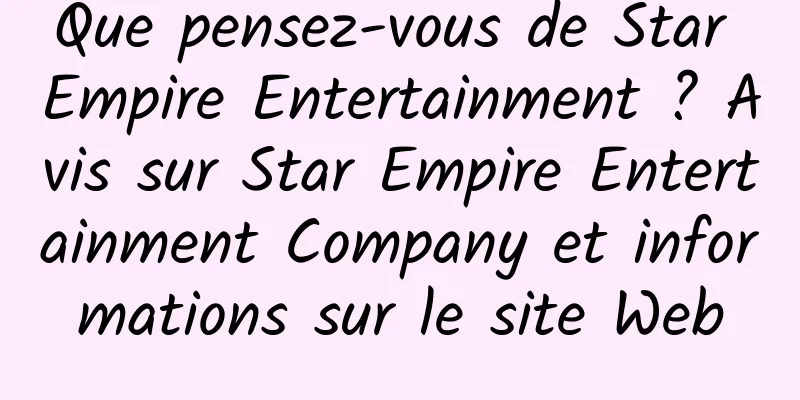 Que pensez-vous de Star Empire Entertainment ? Avis sur Star Empire Entertainment Company et informations sur le site Web