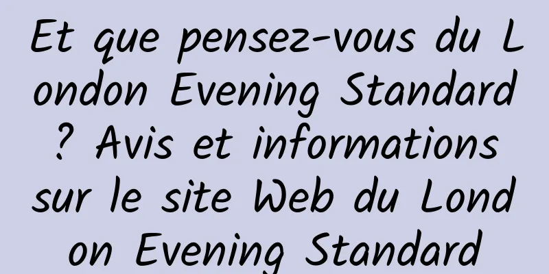 Et que pensez-vous du London Evening Standard ? Avis et informations sur le site Web du London Evening Standard