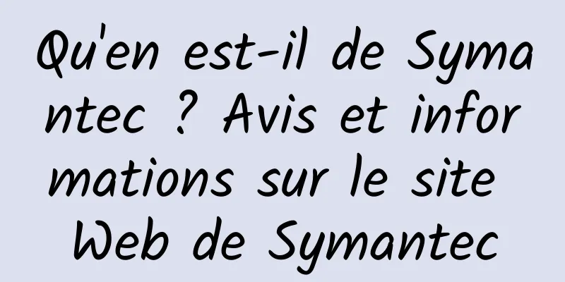 Qu'en est-il de Symantec ? Avis et informations sur le site Web de Symantec