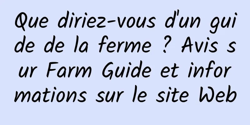 Que diriez-vous d'un guide de la ferme ? Avis sur Farm Guide et informations sur le site Web