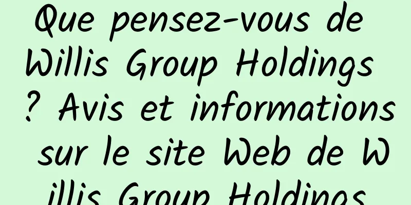 Que pensez-vous de Willis Group Holdings ? Avis et informations sur le site Web de Willis Group Holdings