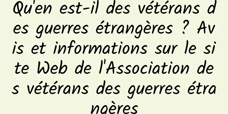 Qu'en est-il des vétérans des guerres étrangères ? Avis et informations sur le site Web de l'Association des vétérans des guerres étrangères