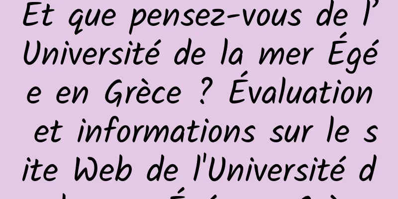 Et que pensez-vous de l’Université de la mer Égée en Grèce ? Évaluation et informations sur le site Web de l'Université de la mer Égée en Grèce