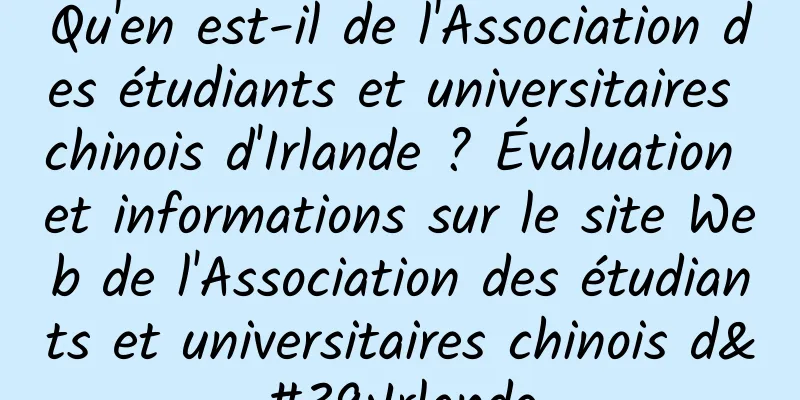 Qu'en est-il de l'Association des étudiants et universitaires chinois d'Irlande ? Évaluation et informations sur le site Web de l'Association des étudiants et universitaires chinois d'Irlande