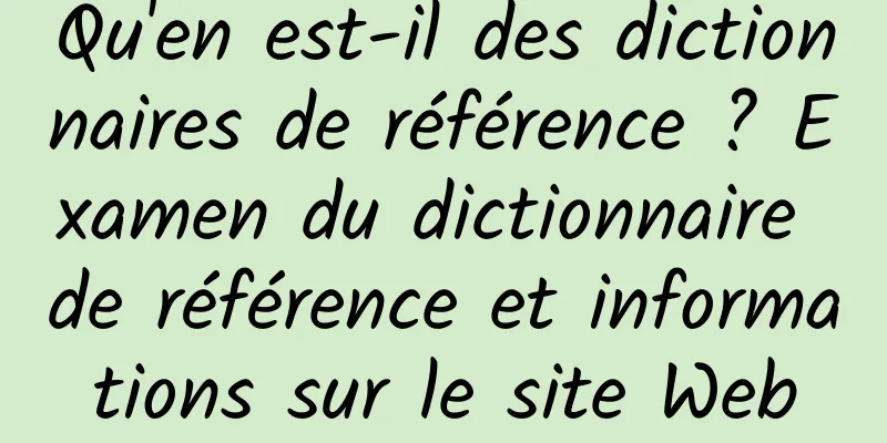 Qu'en est-il des dictionnaires de référence ? Examen du dictionnaire de référence et informations sur le site Web