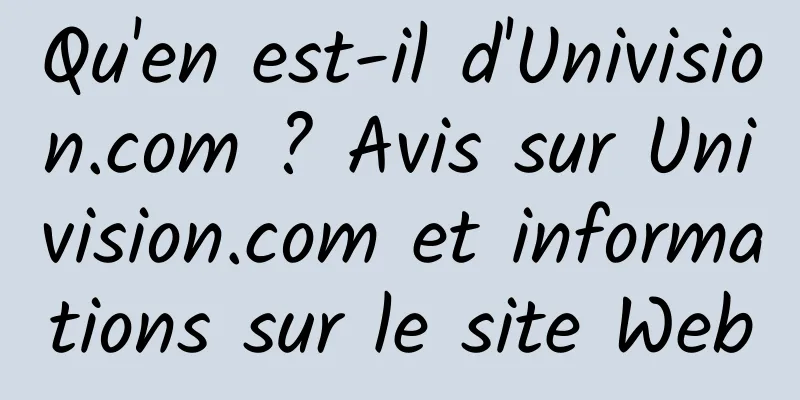 Qu'en est-il d'Univision.com ? Avis sur Univision.com et informations sur le site Web
