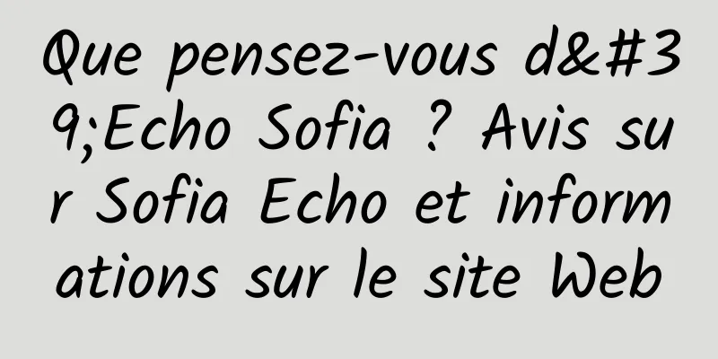 Que pensez-vous d'Echo Sofia ? Avis sur Sofia Echo et informations sur le site Web