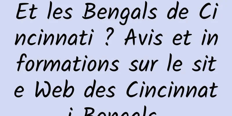 Et les Bengals de Cincinnati ? Avis et informations sur le site Web des Cincinnati Bengals 