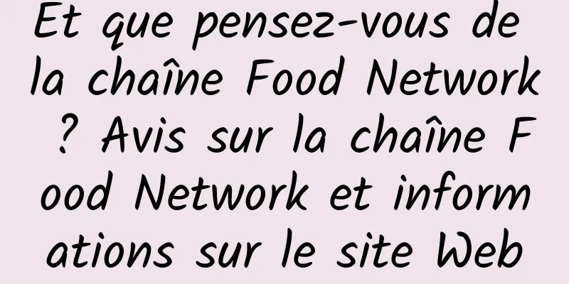 Et que pensez-vous de la chaîne Food Network ? Avis sur la chaîne Food Network et informations sur le site Web