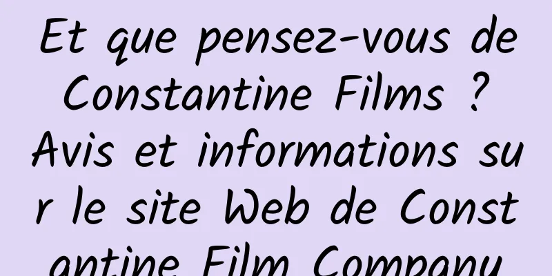 Et que pensez-vous de Constantine Films ? Avis et informations sur le site Web de Constantine Film Company