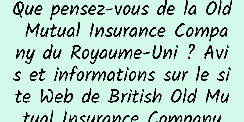 Que pensez-vous de la Old Mutual Insurance Company du Royaume-Uni ? Avis et informations sur le site Web de British Old Mutual Insurance Company