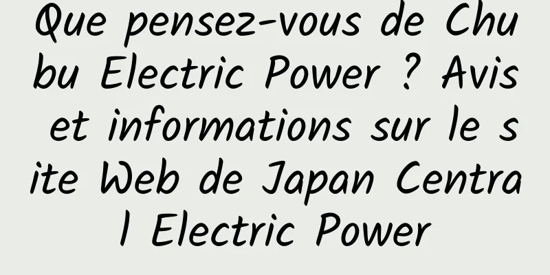 Que pensez-vous de Chubu Electric Power ? Avis et informations sur le site Web de Japan Central Electric Power