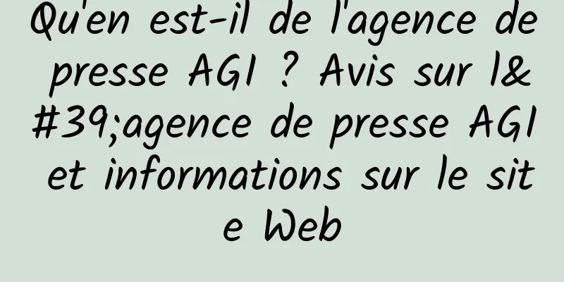 Qu'en est-il de l'agence de presse AGI ? Avis sur l'agence de presse AGI et informations sur le site Web