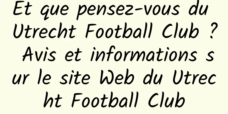 Et que pensez-vous du Utrecht Football Club ? Avis et informations sur le site Web du Utrecht Football Club
