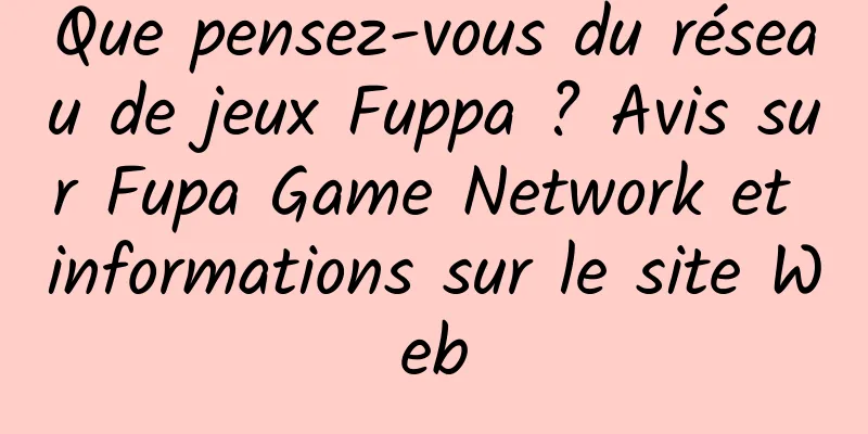 Que pensez-vous du réseau de jeux Fuppa ? Avis sur Fupa Game Network et informations sur le site Web